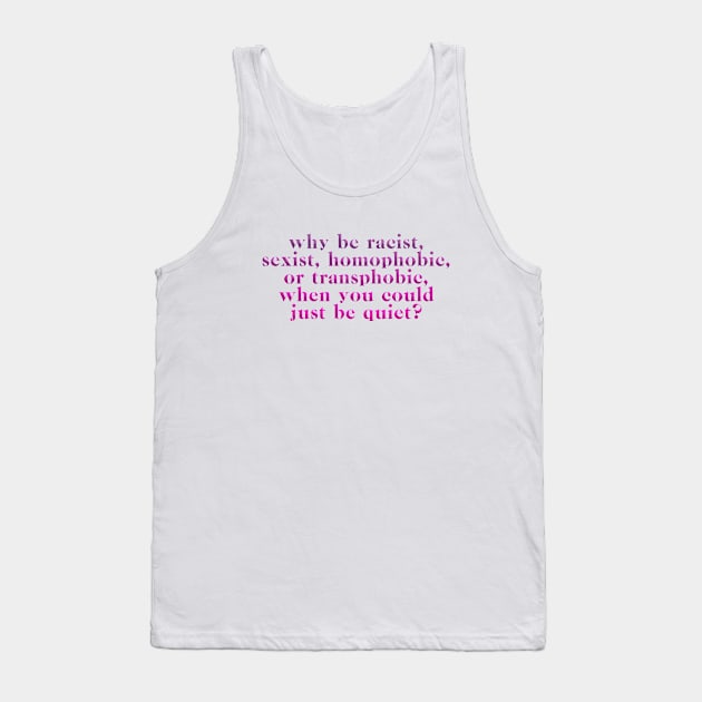 why be racist homophobic etc Tank Top by annysart26